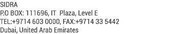 SIDRA
P.O BOX: 111696, IT Plaza, Level E
TEL:+9714 603 0000, FAX:+9714 33 5442
Dubai, United Arab Emirates